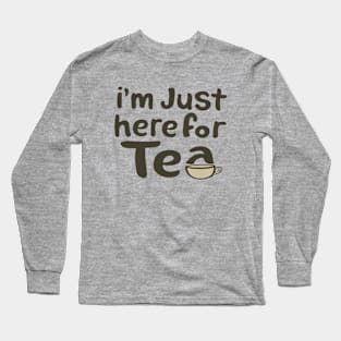 I'm just here for the tea Long Sleeve T-Shirt